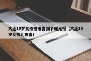 大连10岁女孩被杀害细节曝光报（大连10岁女孩儿被害）