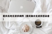 重庆出现无症状病例（重庆确诊无症状感染者）