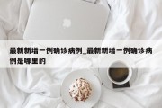 最新新增一例确诊病例_最新新增一例确诊病例是哪里的