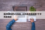 扬州5地调为中风险_江苏扬州目前剩7个中风险地区
