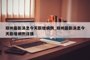 郑州最新消息今天新增病例_郑州最新消息今天新增病例详情