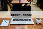 黄胜辉简介，黄胜武简历