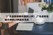 【广东省新增确诊病例13例】,广东省新增确诊病例13例最新消息