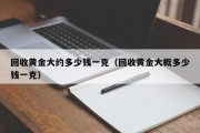 回收黄金大约多少钱一克（回收黄金大概多少钱一克）