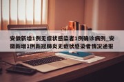 安徽新增1例无症状感染者1例确诊病例_安徽新增1例新冠肺炎无症状感染者情况通报