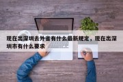 现在出深圳去外省有什么最新规定，现在出深圳市有什么要求