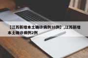 【江苏新增本土确诊病例38例】,江苏新增本土确诊病例2例