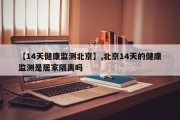 【14天健康监测北京】,北京14天的健康监测是居家隔离吗