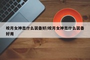 皎月女神出什么装备好/皎月女神出什么装备好用