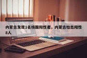 内蒙古发现1名核酸阳性者，内蒙古检出阳性8人