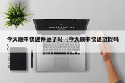 今天顺丰快递停运了吗（今天顺丰快递放假吗）