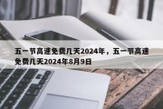五一节高速免费几天2024年，五一节高速免费几天2024年8月9日