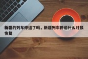 新疆的列车停运了吗，新疆列车停运什么时候恢复