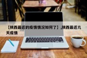 【陕西最近的疫情情况如何了】,陕西最近几天疫情