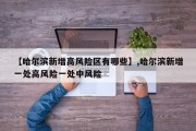 【哈尔滨新增高风险区有哪些】,哈尔滨新增一处高风险一处中风险