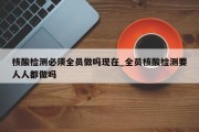 核酸检测必须全员做吗现在_全员核酸检测要人人都做吗