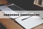 韩国最新疫情疫情_韩国最新疫情情况如何