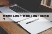 邯郸是什么时候开_邯郸什么时候开始叫邯郸了