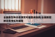 全国新型肺炎疫情实时播报闽南网/全国新冠肺炎疫情实时播报