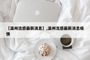 【温州流感最新消息】,温州流感最新消息疫情