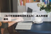 【出行外地健康码没弄怎么办】,出入外地健康码