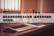 医院出现新冠阳性怎么处理（医院发现核酸阳性的处理）