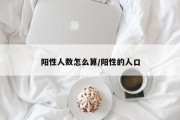 阳性人数怎么算/阳性的人口