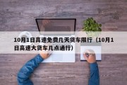 10月1日高速免费几天货车限行（10月1日高速大货车几点通行）