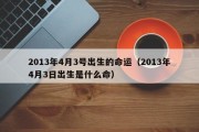 2013年4月3号出生的命运（2013年4月3日出生是什么命）