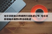 哈尔滨新增20例病例行动轨迹公布_哈尔滨新增确诊病例8例活动轨迹