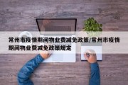 常州市疫情期间物业费减免政策/常州市疫情期间物业费减免政策规定