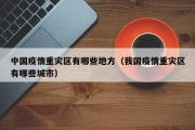 中国疫情重灾区有哪些地方（我国疫情重灾区有哪些城市）