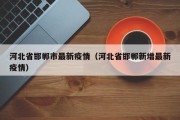 河北省邯郸市最新疫情（河北省邯郸新增最新疫情）