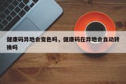 健康码异地会变色吗，健康码在异地会自动转换吗