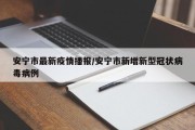 安宁市最新疫情播报/安宁市新增新型冠状病毒病例