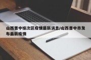 山西晋中榆次区疫情最新消息/山西晋中市发布最新疫情