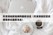 天津津南新增病例最新消息（天津津南区冠状病毒肺炎最新消息）