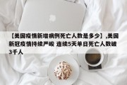 【美国疫情新增病例死亡人数是多少】,美国新冠疫情持续严峻 连续5天单日死亡人数破3千人