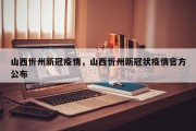 山西忻州新冠疫情，山西忻州新冠状疫情官方公布
