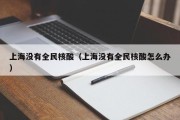 上海没有全民核酸（上海没有全民核酸怎么办）