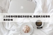 二次疫情对新疆经济的影响_新疆两次疫情带来的影响