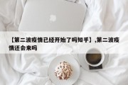 【第二波疫情已经开始了吗知乎】,第二波疫情还会来吗