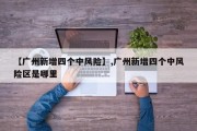【广州新增四个中风险】,广州新增四个中风险区是哪里