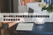 确诊病例几天接触算密接/确诊新冠密切接触者范围是多少天