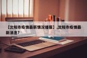 【沈阳市疫情最新情况播报】,沈阳市疫情最新消息?