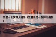 三亚一公寓四人确诊（三亚出现一例肺炎病例）