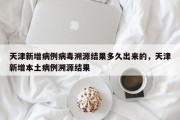 天津新增病例病毒溯源结果多久出来的，天津新增本土病例溯源结果