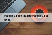 广东新增本土确诊1例病例/广东新增本土病例5例