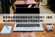 南京禄口机场疫情最新消息今天封城了（南京禄口机场疫情最新消息今天封城了吗）
