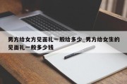 男方给女方见面礼一般给多少_男方给女生的见面礼一般多少钱